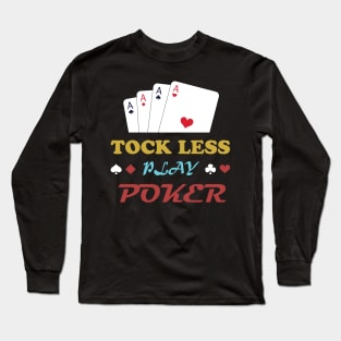 TOCK LESS PLAY POKER Long Sleeve T-Shirt